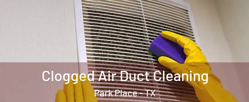 Clogged Air Duct Cleaning Park Place - TX