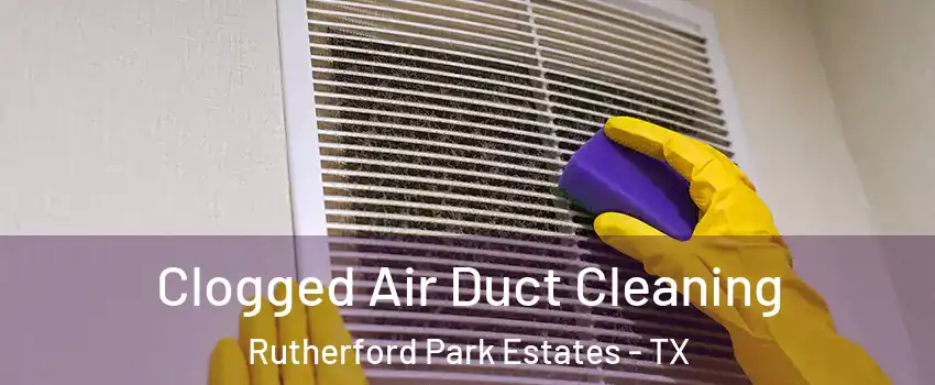 Clogged Air Duct Cleaning Rutherford Park Estates - TX