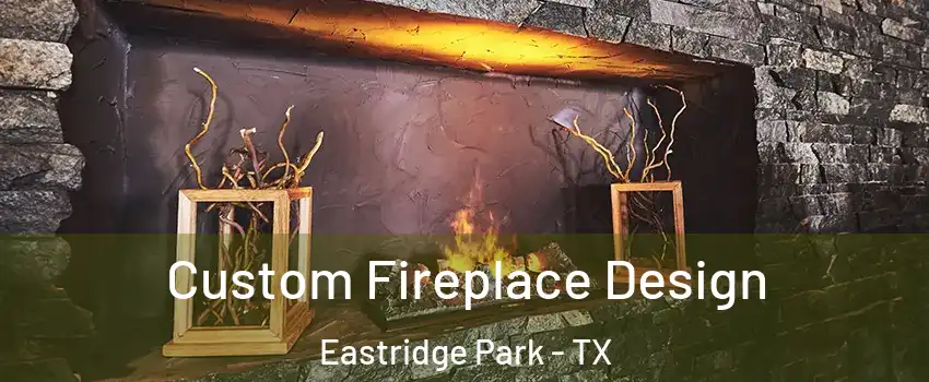 Custom Fireplace Design Eastridge Park - TX