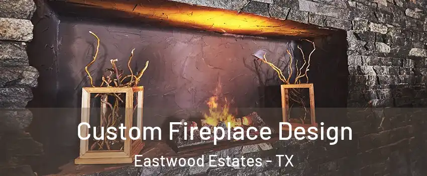 Custom Fireplace Design Eastwood Estates - TX