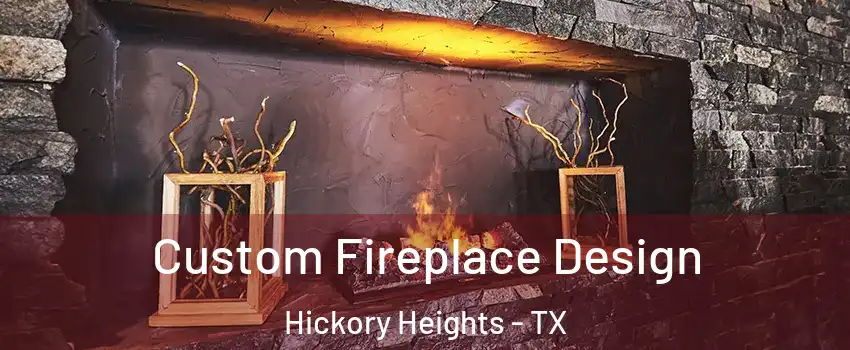 Custom Fireplace Design Hickory Heights - TX