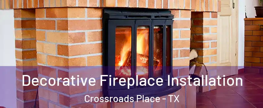 Decorative Fireplace Installation Crossroads Place - TX