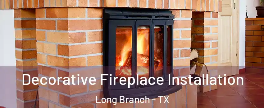 Decorative Fireplace Installation Long Branch - TX