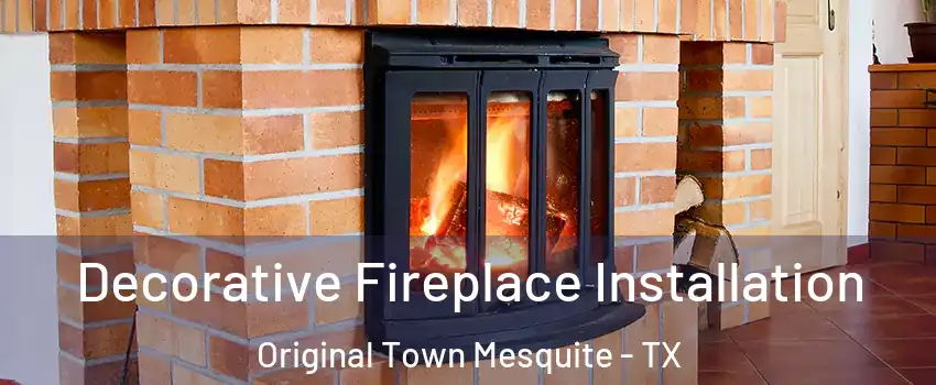 Decorative Fireplace Installation Original Town Mesquite - TX