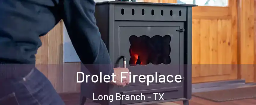 Drolet Fireplace Long Branch - TX