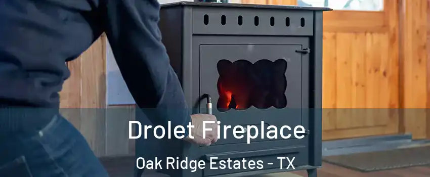 Drolet Fireplace Oak Ridge Estates - TX