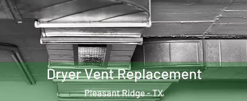 Dryer Vent Replacement Pleasant Ridge - TX