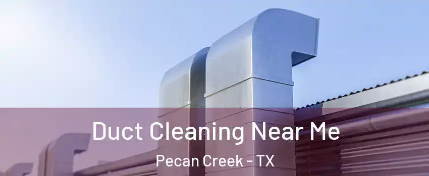 Duct Cleaning Near Me Pecan Creek - TX