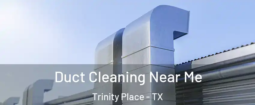 Duct Cleaning Near Me Trinity Place - TX