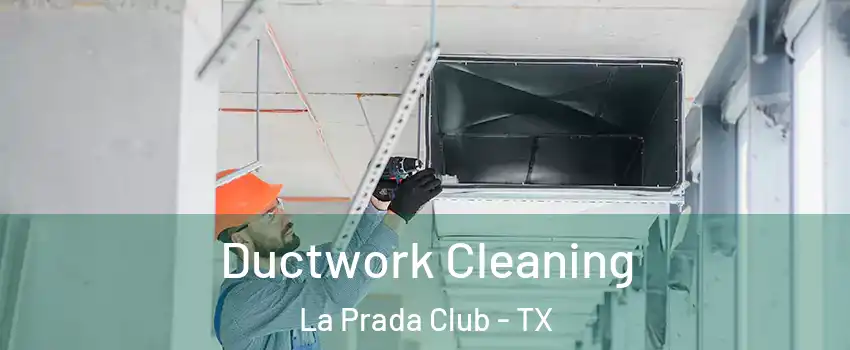 Ductwork Cleaning La Prada Club - TX