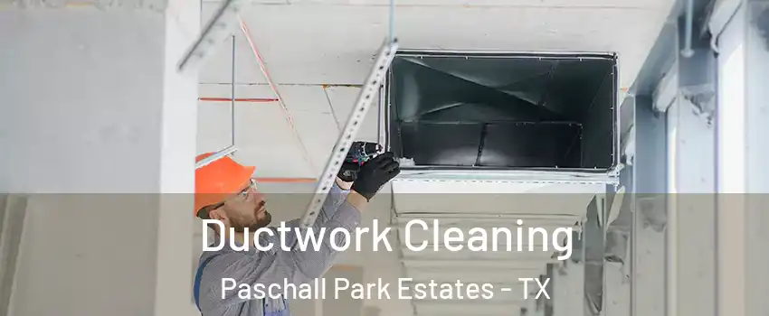 Ductwork Cleaning Paschall Park Estates - TX