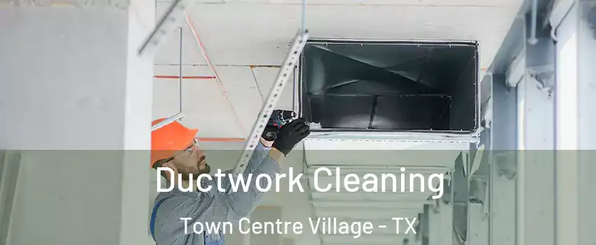 Ductwork Cleaning Town Centre Village - TX