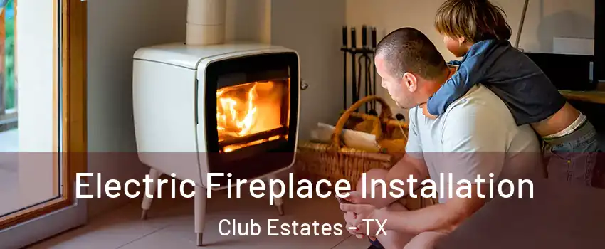 Electric Fireplace Installation Club Estates - TX