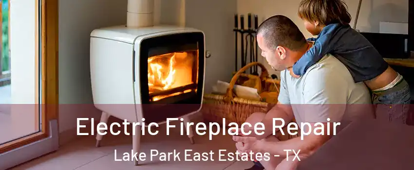 Electric Fireplace Repair Lake Park East Estates - TX