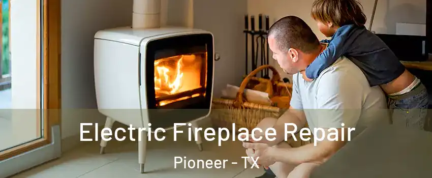 Electric Fireplace Repair Pioneer - TX