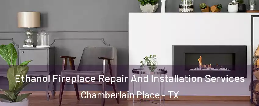 Ethanol Fireplace Repair And Installation Services Chamberlain Place - TX