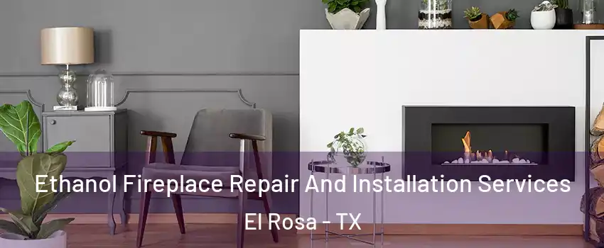 Ethanol Fireplace Repair And Installation Services El Rosa - TX