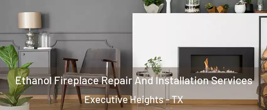 Ethanol Fireplace Repair And Installation Services Executive Heights - TX