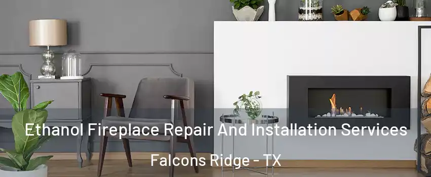 Ethanol Fireplace Repair And Installation Services Falcons Ridge - TX