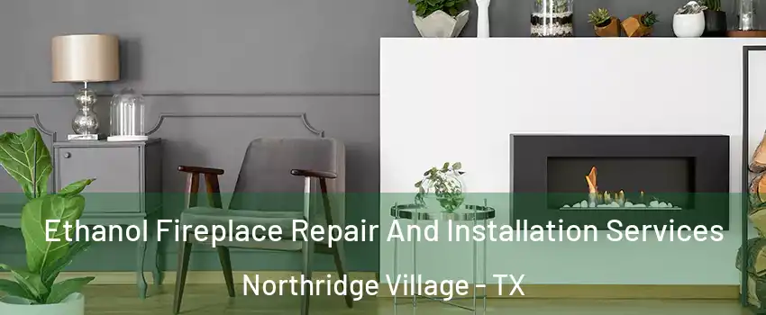 Ethanol Fireplace Repair And Installation Services Northridge Village - TX