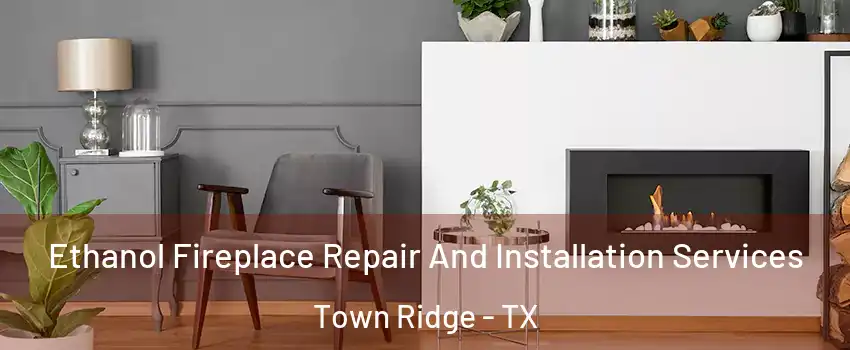 Ethanol Fireplace Repair And Installation Services Town Ridge - TX