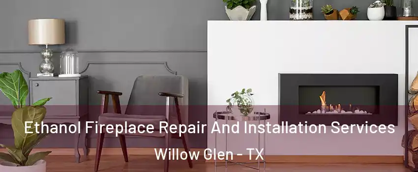 Ethanol Fireplace Repair And Installation Services Willow Glen - TX