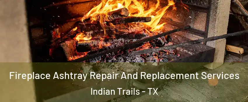 Fireplace Ashtray Repair And Replacement Services Indian Trails - TX