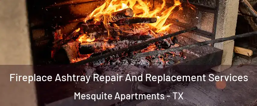 Fireplace Ashtray Repair And Replacement Services Mesquite Apartments - TX