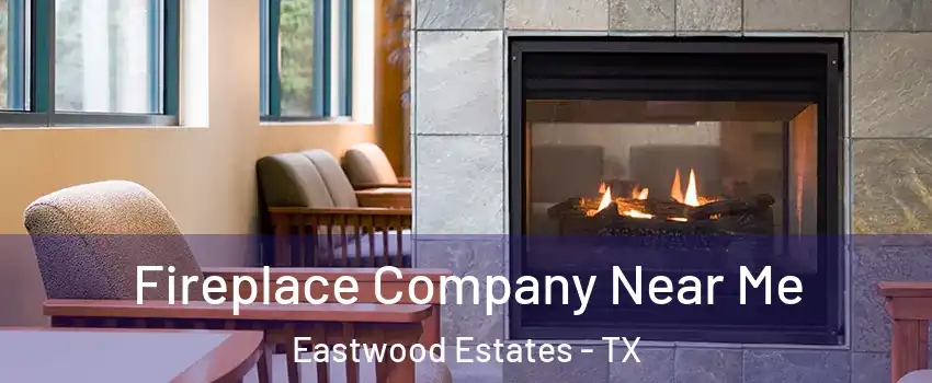 Fireplace Company Near Me Eastwood Estates - TX