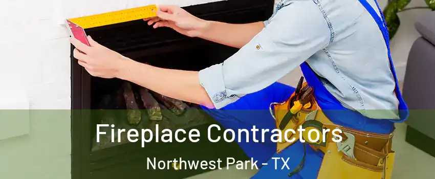 Fireplace Contractors Northwest Park - TX