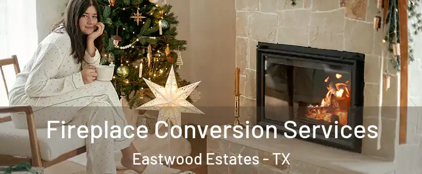 Fireplace Conversion Services Eastwood Estates - TX