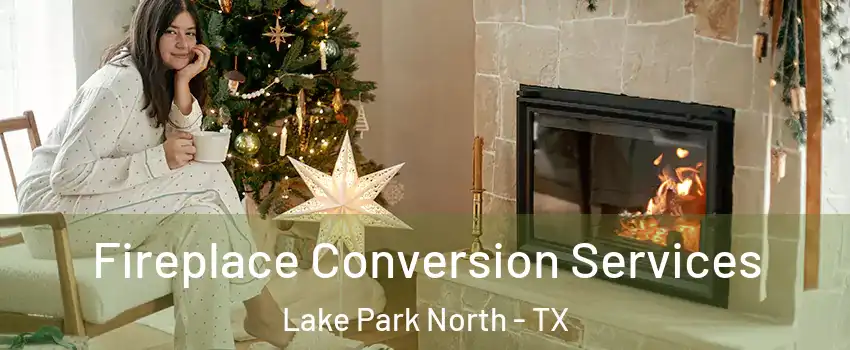 Fireplace Conversion Services Lake Park North - TX