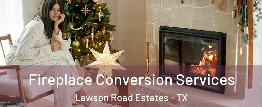 Fireplace Conversion Services Lawson Road Estates - TX