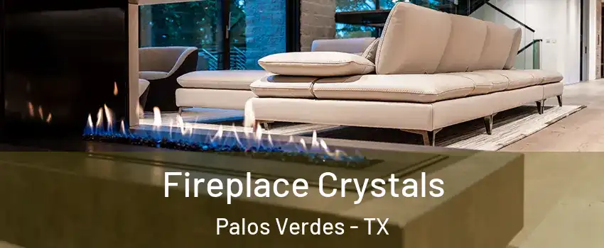 Fireplace Crystals Palos Verdes - TX