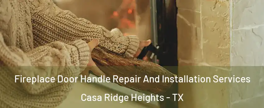 Fireplace Door Handle Repair And Installation Services Casa Ridge Heights - TX