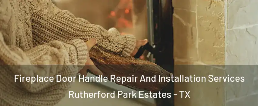 Fireplace Door Handle Repair And Installation Services Rutherford Park Estates - TX