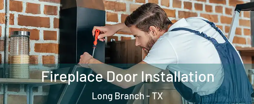 Fireplace Door Installation Long Branch - TX