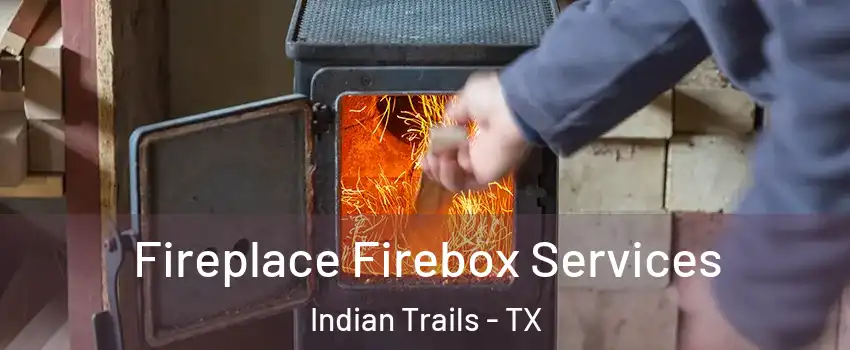 Fireplace Firebox Services Indian Trails - TX