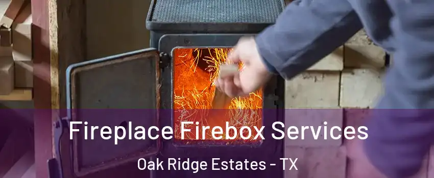 Fireplace Firebox Services Oak Ridge Estates - TX