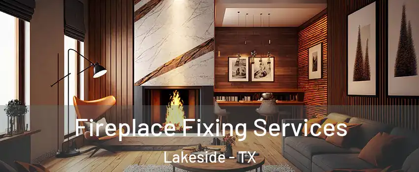 Fireplace Fixing Services Lakeside - TX