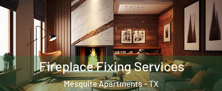 Fireplace Fixing Services Mesquite Apartments - TX