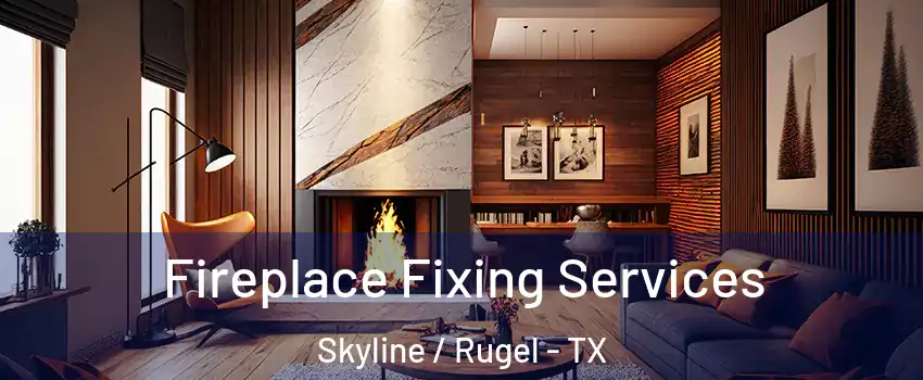 Fireplace Fixing Services Skyline / Rugel - TX