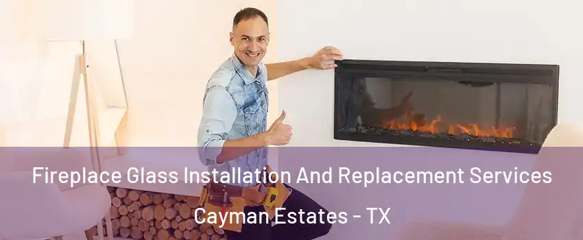 Fireplace Glass Installation And Replacement Services Cayman Estates - TX