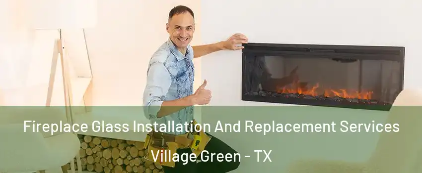 Fireplace Glass Installation And Replacement Services Village Green - TX