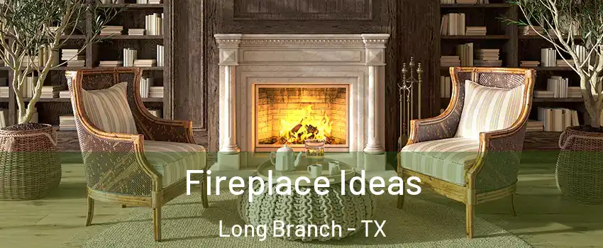 Fireplace Ideas Long Branch - TX