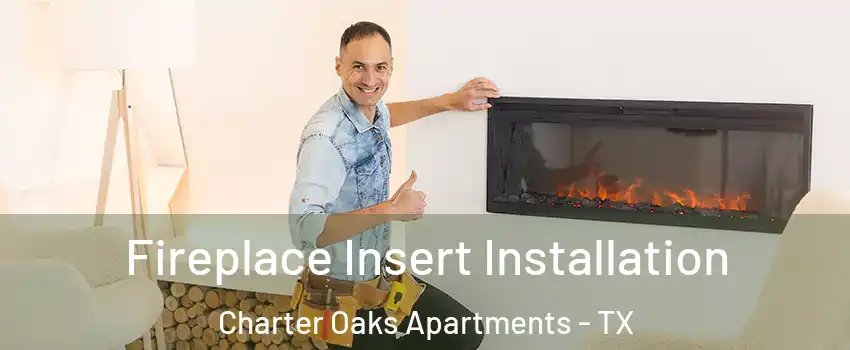 Fireplace Insert Installation Charter Oaks Apartments - TX