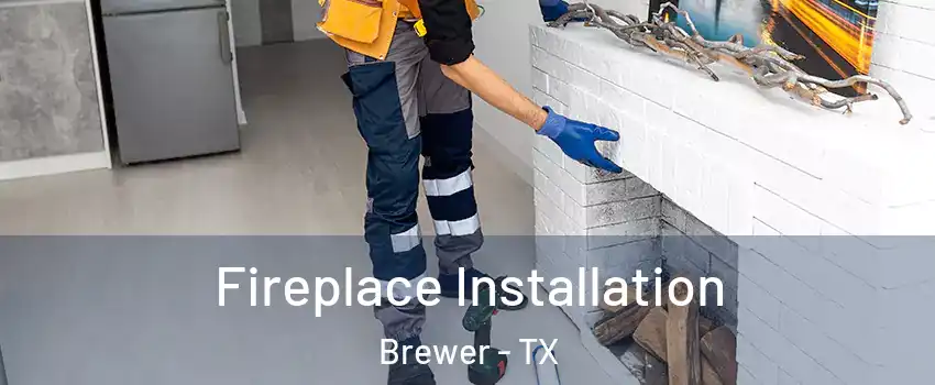 Fireplace Installation Brewer - TX