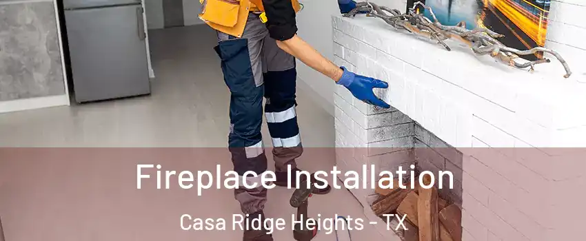 Fireplace Installation Casa Ridge Heights - TX