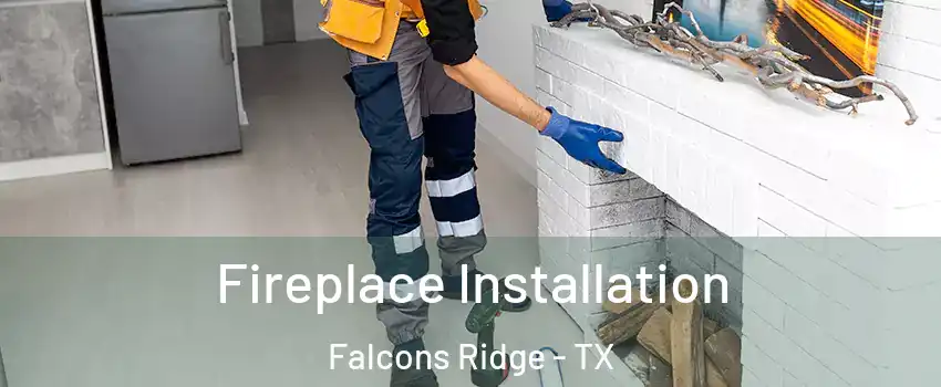 Fireplace Installation Falcons Ridge - TX