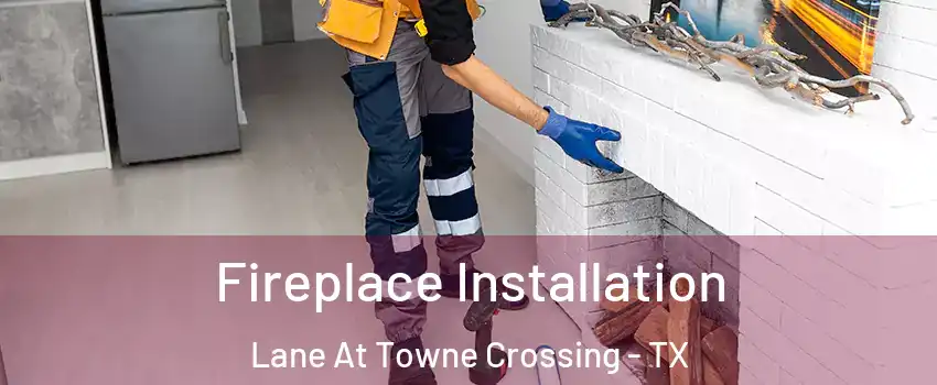 Fireplace Installation Lane At Towne Crossing - TX